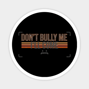 Don't Bully Me I'llCcome - Vintage Crop NDR Magnet